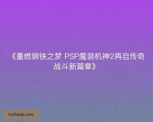 《重燃钢铁之梦 PSP魔装机神2再启传奇战斗新篇章》